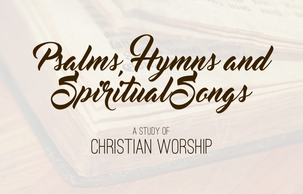 Psalms, Hymns, and Spiritual Songs (Part I)